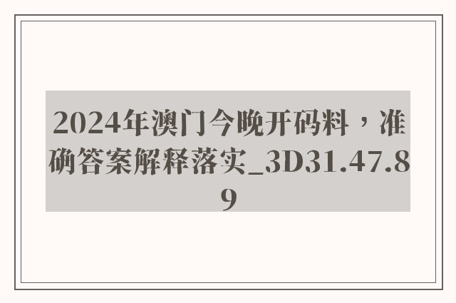 2024年澳门今晚开码料，准确答案解释落实_3D31.47.89