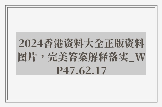 2024香港资料大全正版资料图片，完美答案解释落实_WP47.62.17