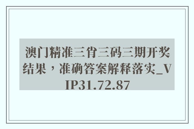 澳门精准三肖三码三期开奖结果，准确答案解释落实_VIP31.72.87