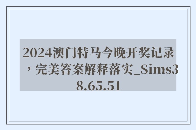 2024澳门特马今晚开奖记录，完美答案解释落实_Sims38.65.51