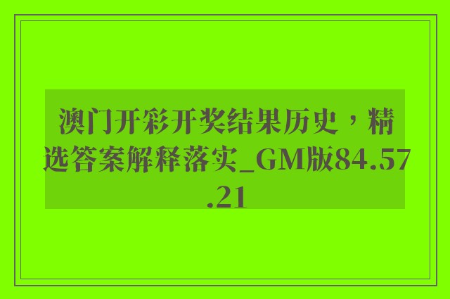 澳门开彩开奖结果历史，精选答案解释落实_GM版84.57.21