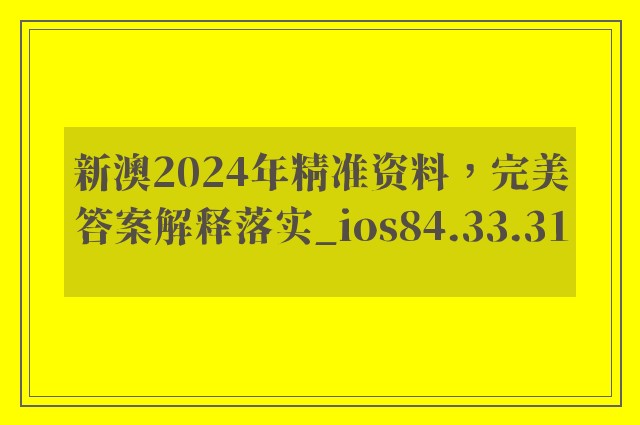 新澳2024年精准资料，完美答案解释落实_ios84.33.31