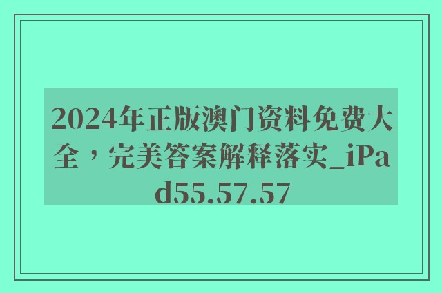 2024年正版澳门资料免费大全，完美答案解释落实_iPad55.57.57