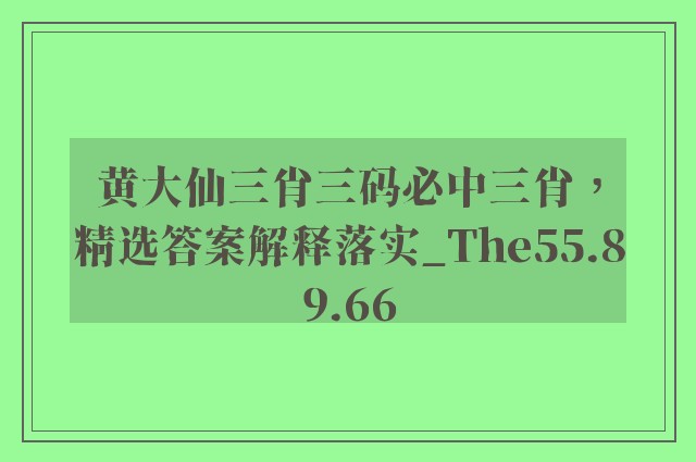 黄大仙三肖三码必中三肖，精选答案解释落实_The55.89.66