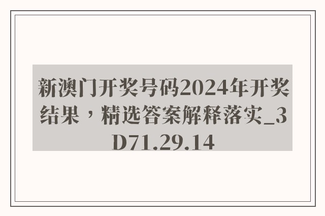 新澳门开奖号码2024年开奖结果，精选答案解释落实_3D71.29.14