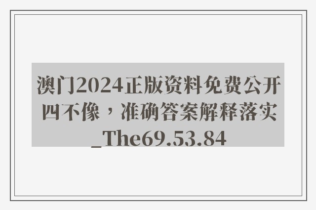 澳门2024正版资料免费公开四不像，准确答案解释落实_The69.53.84