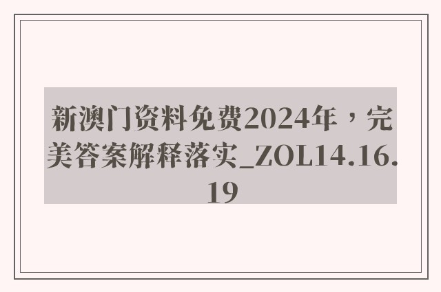 新澳门资料免费2024年，完美答案解释落实_ZOL14.16.19