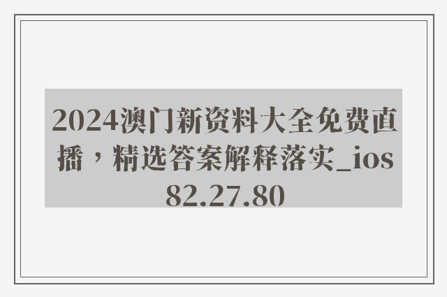 2024澳门新资料大全免费直播，精选答案解释落实_ios82.27.80