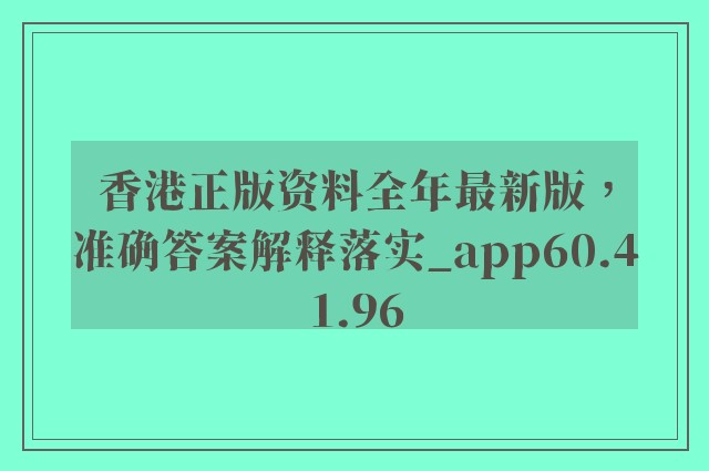 香港正版资料全年最新版，准确答案解释落实_app60.41.96