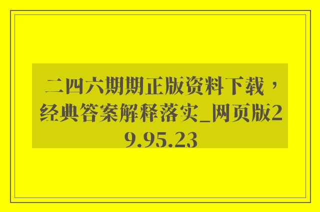 二四六期期正版资料下载，经典答案解释落实_网页版29.95.23