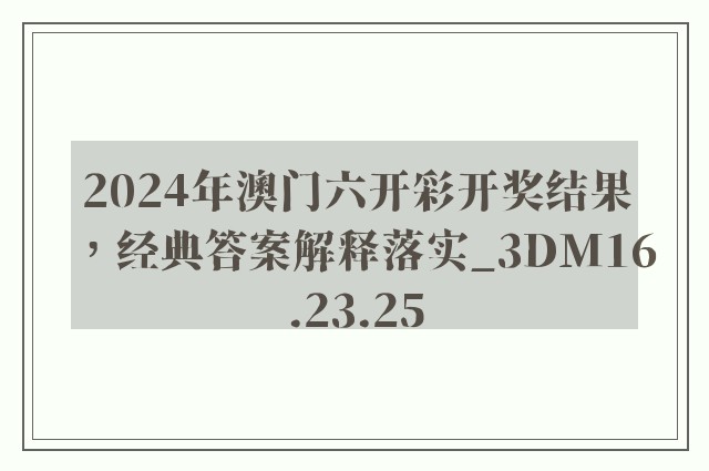 2024年澳门六开彩开奖结果，经典答案解释落实_3DM16.23.25