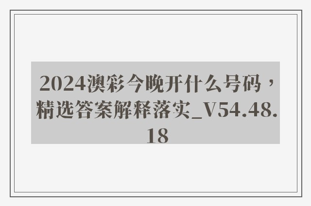 2024澳彩今晚开什么号码，精选答案解释落实_V54.48.18