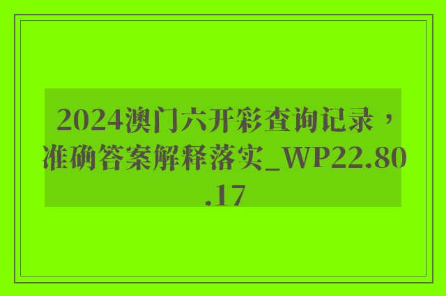 2024澳门六开彩查询记录，准确答案解释落实_WP22.80.17