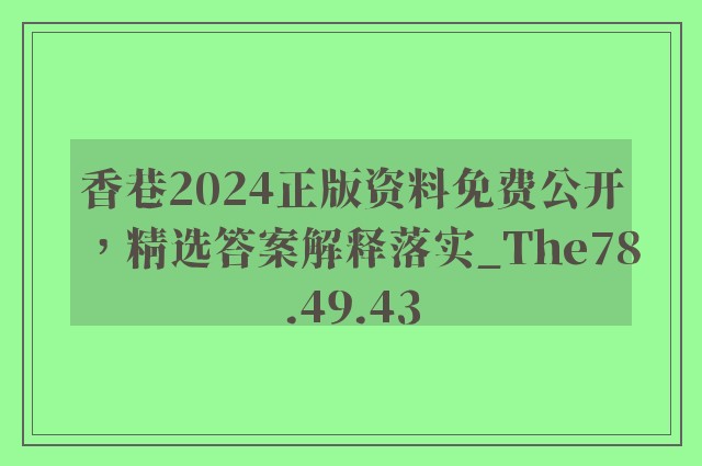 香巷2024正版资料免费公开，精选答案解释落实_The78.49.43