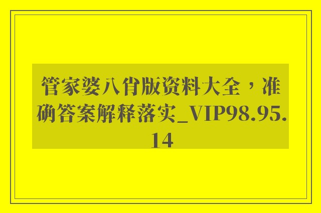 管家婆八肖版资料大全，准确答案解释落实_VIP98.95.14