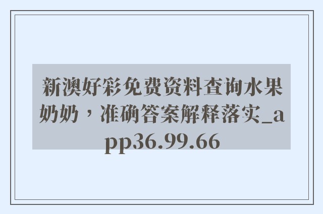 新澳好彩免费资料查询水果奶奶，准确答案解释落实_app36.99.66