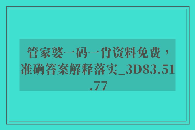 管家婆一码一肖资料免费，准确答案解释落实_3D83.51.77