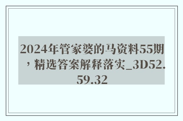 2024年管家婆的马资料55期，精选答案解释落实_3D52.59.32