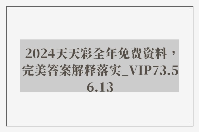 2024天天彩全年免费资料，完美答案解释落实_VIP73.56.13