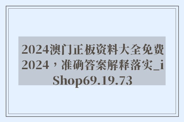 2024澳门正板资料大全免费2024，准确答案解释落实_iShop69.19.73