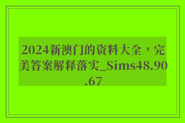 2024新澳门的资料大全，完美答案解释落实_Sims48.90.67