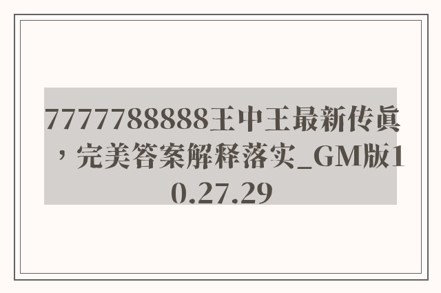 7777788888王中王最新传真，完美答案解释落实_GM版10.27.29