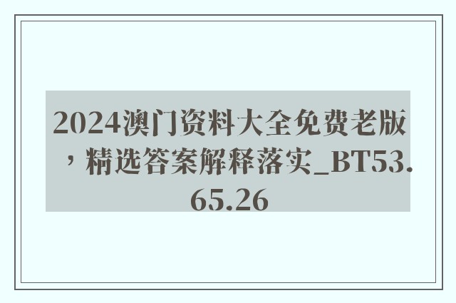 2024澳门资料大全免费老版，精选答案解释落实_BT53.65.26