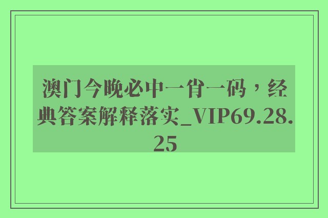 澳门今晚必中一肖一码，经典答案解释落实_VIP69.28.25