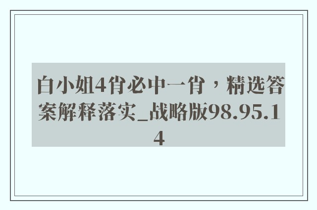 白小姐4肖必中一肖，精选答案解释落实_战略版98.95.14