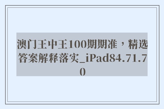 澳门王中王100期期准，精选答案解释落实_iPad84.71.70