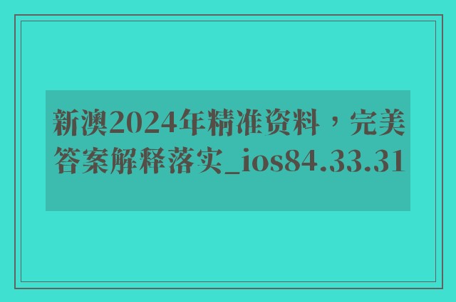 新澳2024年精准资料，完美答案解释落实_ios84.33.31