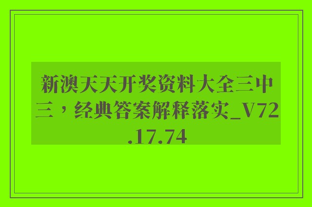 新澳天天开奖资料大全三中三，经典答案解释落实_V72.17.74