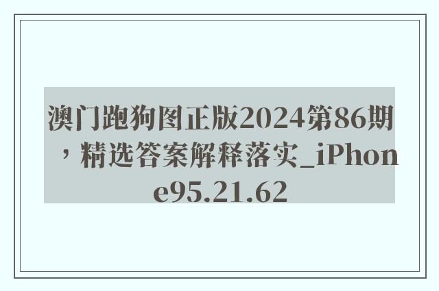 澳门跑狗图正版2024第86期，精选答案解释落实_iPhone95.21.62