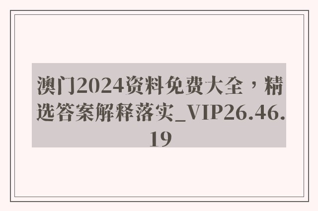 澳门2024资料免费大全，精选答案解释落实_VIP26.46.19