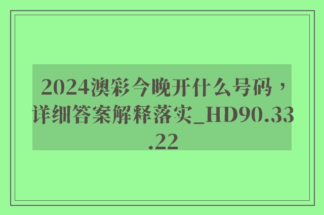 2024澳彩今晚开什么号码，详细答案解释落实_HD90.33.22