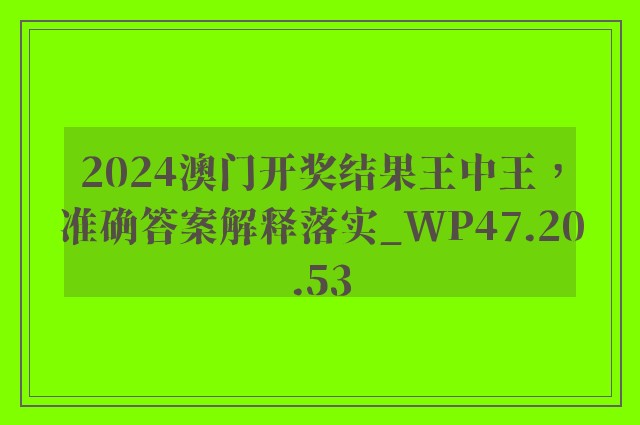 2024澳门开奖结果王中王，准确答案解释落实_WP47.20.53