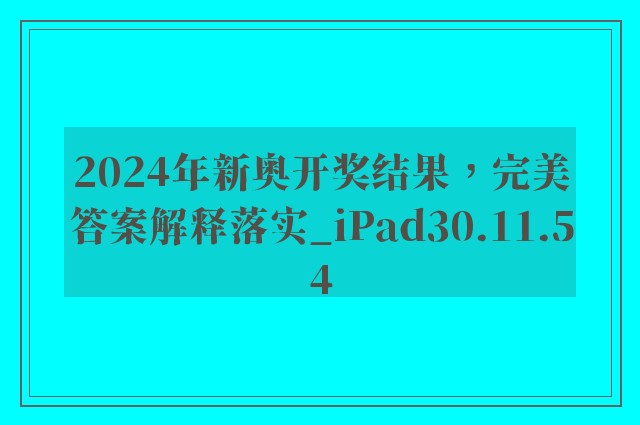 2024年新奥开奖结果，完美答案解释落实_iPad30.11.54