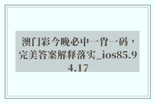 澳门彩今晚必中一肖一码，完美答案解释落实_ios85.94.17