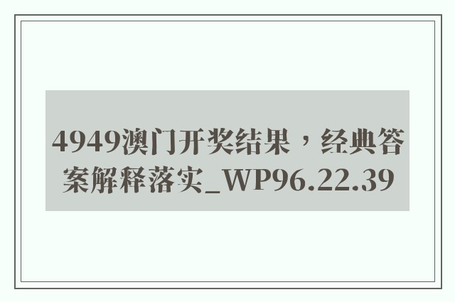 4949澳门开奖结果，经典答案解释落实_WP96.22.39