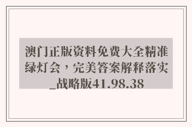 澳门正版资料免费大全精准绿灯会，完美答案解释落实_战略版41.98.38