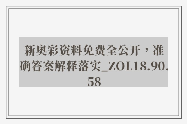 新奥彩资料免费全公开，准确答案解释落实_ZOL18.90.58