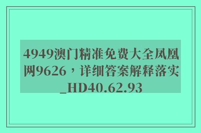 4949澳门精准免费大全凤凰网9626，详细答案解释落实_HD40.62.93