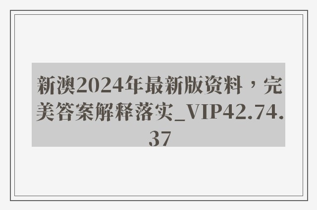 新澳2024年最新版资料，完美答案解释落实_VIP42.74.37