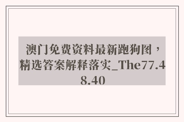 澳门免费资料最新跑狗图，精选答案解释落实_The77.48.40