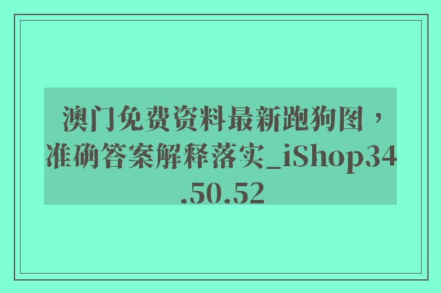 澳门免费资料最新跑狗图，准确答案解释落实_iShop34.50.52