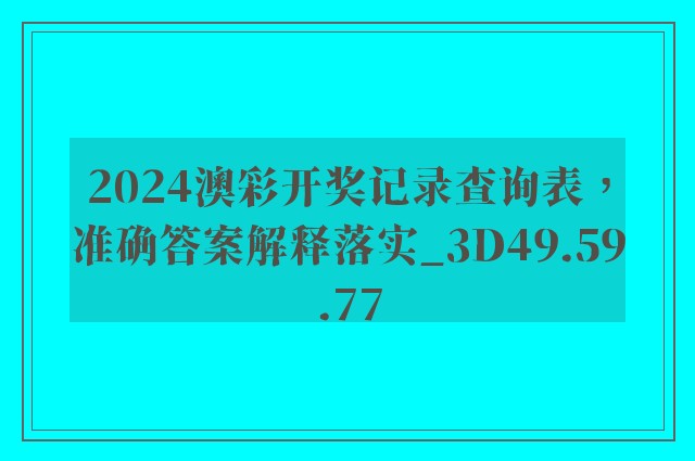 2024澳彩开奖记录查询表，准确答案解释落实_3D49.59.77