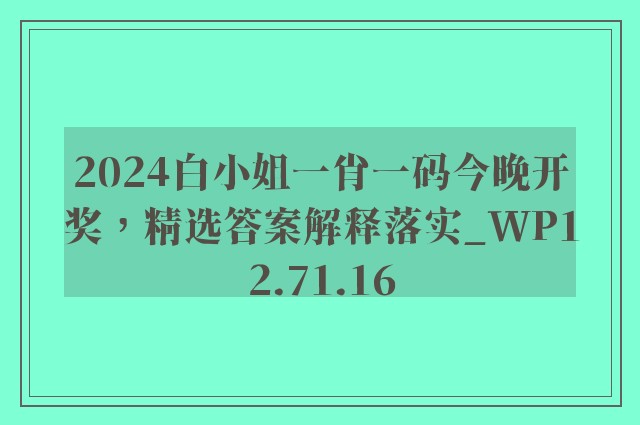 2024白小姐一肖一码今晚开奖，精选答案解释落实_WP12.71.16