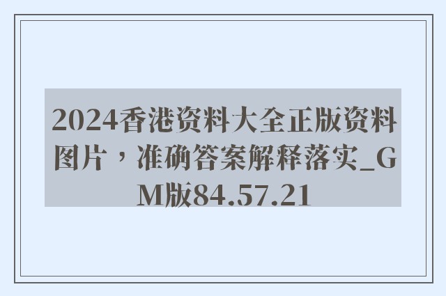 2024香港资料大全正版资料图片，准确答案解释落实_GM版84.57.21