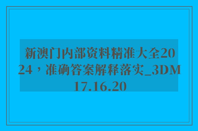 新澳门内部资料精准大全2024，准确答案解释落实_3DM17.16.20