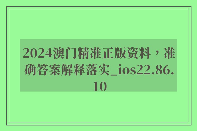 2024澳门精准正版资料，准确答案解释落实_ios22.86.10